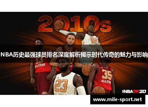 NBA历史最强球员排名深度解析揭示时代传奇的魅力与影响